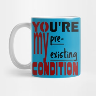 You're My Pre-existing Condition Mug